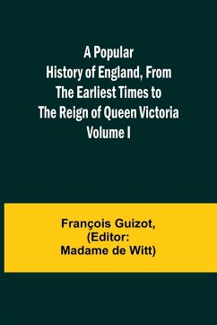 A Popular History of England, From the Earliest Times to the Reign of Queen Victoria; Volume I - Guizot, François