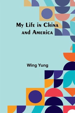 My Life in China and America - Yung, Wing