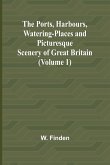 The Ports, Harbours, Watering-places and Picturesque Scenery of Great Britain (Volume 1)