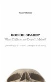 GOD OR SPACE? What Difference Does It Make?