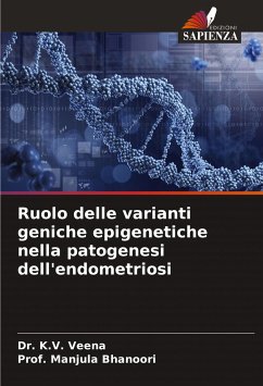 Ruolo delle varianti geniche epigenetiche nella patogenesi dell'endometriosi - Veena, Dr. K.V.;Bhanoori, Prof. Manjula