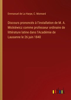 Discours prononcés à l'installation de M. A. Mickiéwicz comme professeur ordinaire de littérature latine dans l'Académie de Lausanne le 26 juin 1840