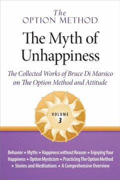 The Option Method: The Myth of Unhappiness. The Collected Works of Bruce Di Marsico on the Option Method & Attitude, Vol. 3 (The Option Method: The Myth of Unhappiness Complete Set, #3) (eBook, ePUB) - Marsico, Bruce M. Di