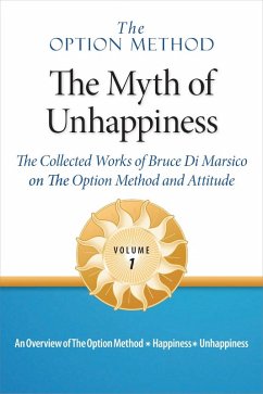 Cover The Option Method: The Myth of Unhappiness. The Collected Works of Bruce Di Marsico on the Option Method & Attitude, Vol. 1 (The Option Method: The Myth of Unhappiness Complete Set, #1) (eBook, ePUB)