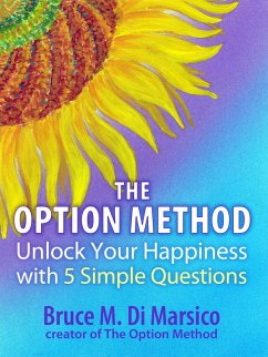 Unlock Your Happiness with Five Simple Questions - The Option Method (eBook, ePUB) - Marsico, Bruce M. Di