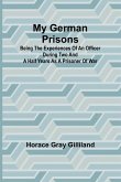 My German Prisons; Being the Experiences of an Officer During Two and a Half Years as a Prisoner of War