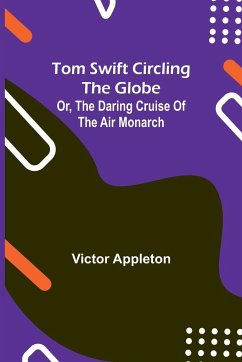 Tom Swift circling the globe; or, The daring cruise of the Air Monarch - Appleton, Victor