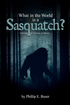 What in the World is a Sasquatch? - Buser, Phillip E.