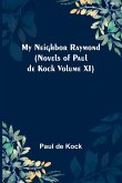 My Neighbor Raymond (Novels of Paul de Kock Volume XI)