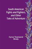 South American Fights and Fighters, and Other Tales of Adventure