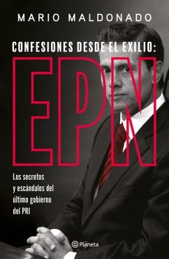 Confesiones Desde El Exilio: Enrique Peña Nieto / Confessions from Exile: Enrique Peña Nieto - Maldonado, Mario