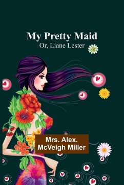 My Pretty Maid; Or, Liane Lester - Alex. McVeigh Miller