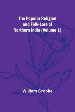 The Popular Religion and Folk-Lore of Northern India (Volume 1) - Crooke, William