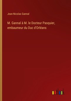 M. Gannal à M. le Docteur Pasquier, embaumeur du Duc d'Orléans