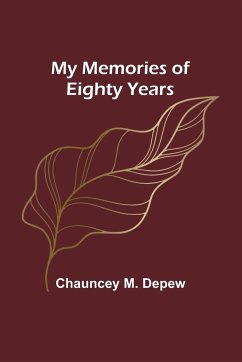 My Memories of Eighty Years - M. Depew, Chauncey