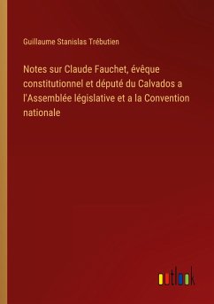Notes sur Claude Fauchet, évêque constitutionnel et député du Calvados a l'Assemblée législative et a la Convention nationale