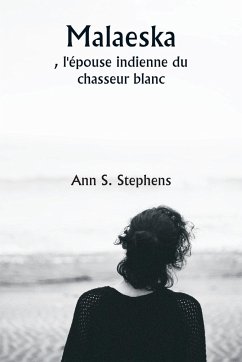 Malaeska , l'épouse indienne du chasseur blanc - Stephens, Ann S.