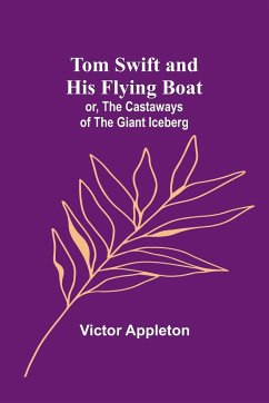 Tom Swift and his flying boat; or, The castaways of the giant iceberg - Appleton, Victor