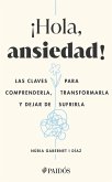 ¡Hola, Ansiedad!: Las Claves Para Comprenderla, Transformarla Y Dejar de Sufrirla / Hello Anxiety!