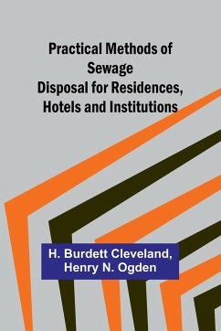 Practical Methods of Sewage Disposal for Residences, Hotels and Institutions - Burdett Cleveland, H.; Henry N. Ogden
