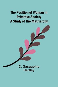 The Position of Woman in Primitive Society - Gasquoine Hartley, C.