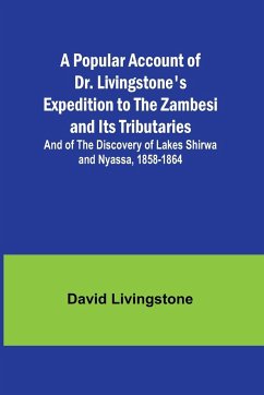 A Popular Account of Dr. Livingstone's Expedition to the Zambesi and Its Tributaries; And of the Discovery of Lakes Shirwa and Nyassa, 1858-1864 - Livingstone, David