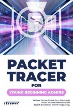 Packet Tracer for Young Beginning Admins - Strojek, Damian; Kluczewski, Jerzy; Wszelaki, Robert Packet Tracer for Young Beginning Admins - Strojek, Damian; Kluczewski, Jerzy; Wszelaki, Robert