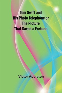 Tom Swift and His Photo Telephone or the Picture That Saved a Fortune - Appleton, Victor