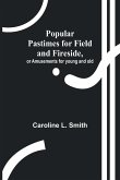 Popular Pastimes for Field and Fireside, or Amusements for young and old