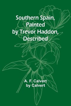 Southern Spain, Painted by Trevor Haddon, Described - F. Calvert by Calvert, A.