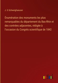 Énumération des monuments les plus remarquables du département du Bas-Rhin et des contrées adjacentes, rédigée à l'occasion du Congrés scientifique de 1842 - Schweighaeuser, J. G
