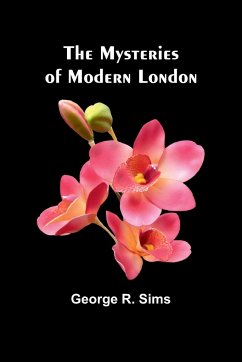 The Mysteries of Modern London - R. Sims, George