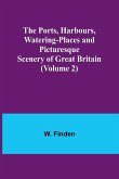 The Ports, Harbours, Watering-places and Picturesque Scenery of Great Britain (Volume 2)