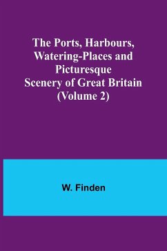 The Ports, Harbours, Watering-places and Picturesque Scenery of Great Britain (Volume 2) - Finden, W.
