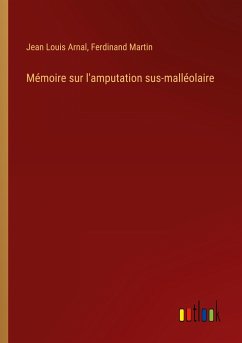 Mémoire sur l'amputation sus-malléolaire - Arnal, Jean Louis; Martin, Ferdinand