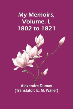 My Memoirs, Volume. I, 1802 to 1821 - Dumas, Alexandre