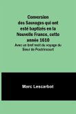 Conversion des Sauvages qui ont esté baptizés en la Nouvelle France, cette année 1610; Avec un bref recit du voyage du Sieur de Poutrincourt