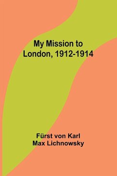 My Mission to London, 1912-1914 - Karl Max Lichnowsky, Fürst von