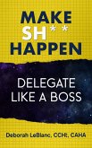 Make Sh*t Happen--Delegate Like a Boss (eBook, ePUB)