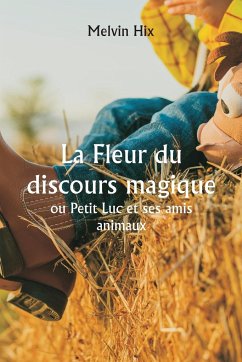 La Fleur du discours magique ou Petit Luc et ses amis animaux - Hix, Melvin