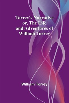 Torrey's Narrative; or, The Life and Adventures of William Torrey - Torrey, William