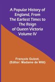 A Popular History of England, From the Earliest Times to the Reign of Queen Victoria; Volume IV