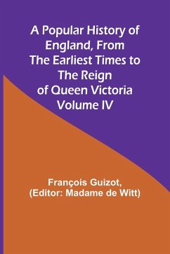 A Popular History of England, From the Earliest Times to the Reign of Queen Victoria; Volume IV - Guizot, François