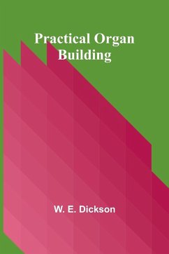 Practical Organ Building - E. Dickson, W.