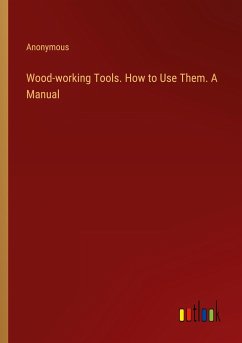 Wood-working Tools. How to Use Them. A Manual