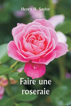 Faire une roseraie - Saylor, Henry H.