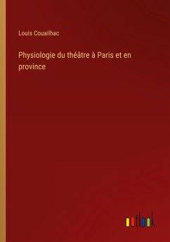 Physiologie du théâtre à Paris et en province - Couailhac, Louis