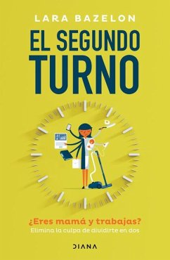 El Segundo Turno ¿Eres Mamá Y Trabajas? Elimina Tu Culpa de Dividirte En DOS / Ambitious Like a Mother: Why Prioritizing Your Career Is Good for Your Kids - Bazelon, Lara