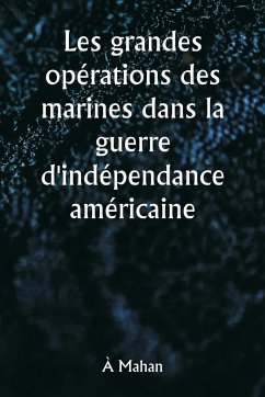 Les grandes opérations des marines dans la guerre d'indépendance américaine - Mahan, À.