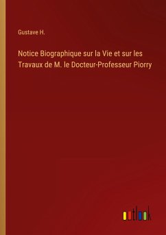 Notice Biographique sur la Vie et sur les Travaux de M. le Docteur-Professeur Piorry